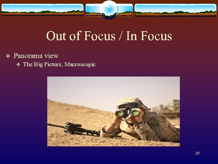 Out of Focus / In Focus v Panorama view v The Big Picture, Macroscopic