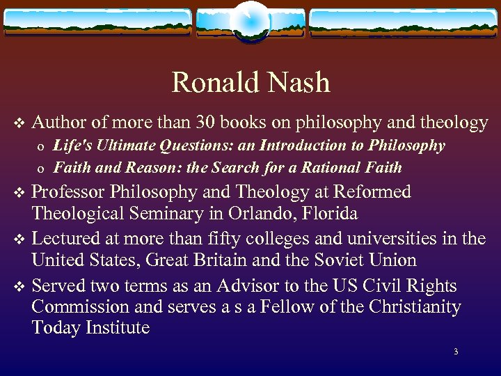 Ronald Nash v Author of more than 30 books on philosophy and theology o
