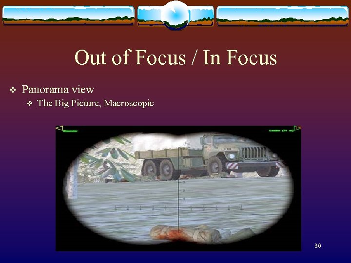 Out of Focus / In Focus v Panorama view v The Big Picture, Macroscopic