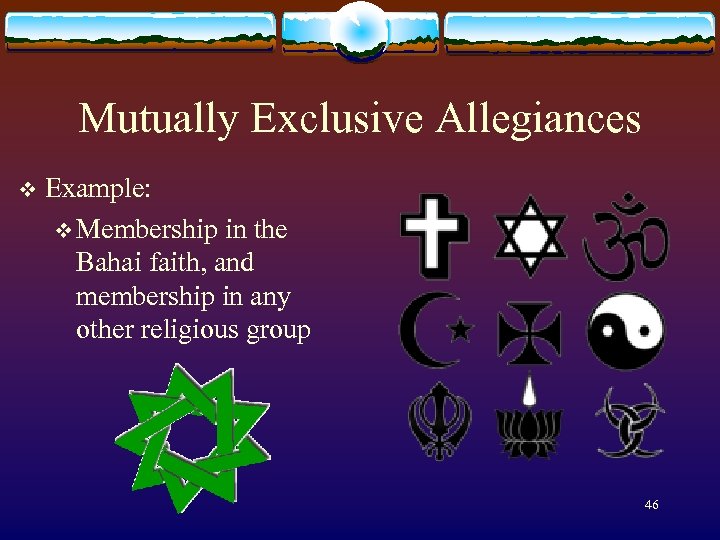 Mutually Exclusive Allegiances v Example: v Membership in the Bahai faith, and membership in