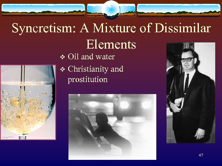 Syncretism: A Mixture of Dissimilar Elements Oil and water v Christianity and prostitution v