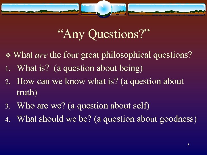 “Any Questions? ” v What are 1. 2. 3. 4. the four great philosophical