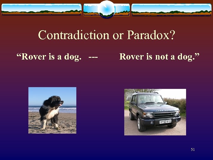 Contradiction or Paradox? “Rover is a dog. --- Rover is not a dog. ”