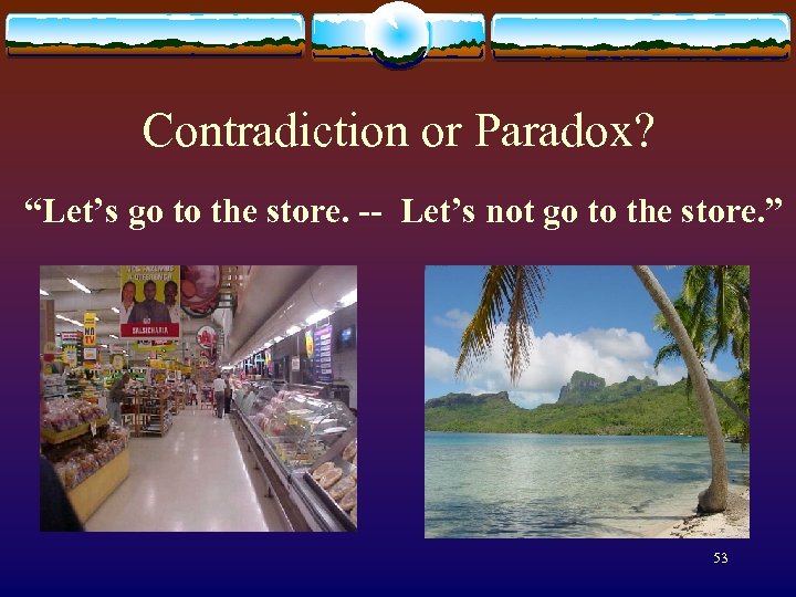 Contradiction or Paradox? “Let’s go to the store. -- Let’s not go to the