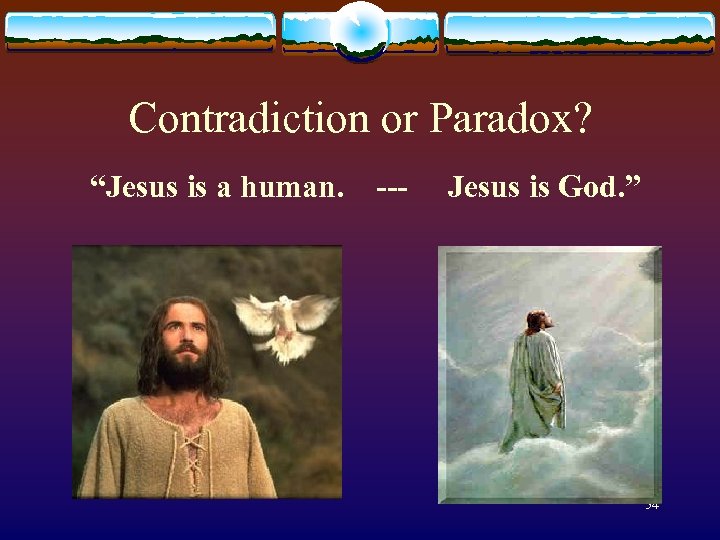 Contradiction or Paradox? “Jesus is a human. --- Jesus is God. ” 54 