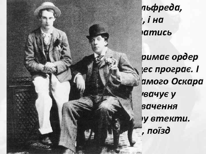 Маркіз Куінсбері, батько Альфреда, буде противником їх дружби, і на прем'єрах Уайльда буде старатись