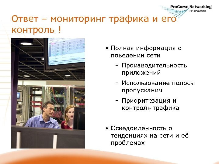 Ответ – мониторинг трафика и его контроль ! • Полная информация о поведении сети