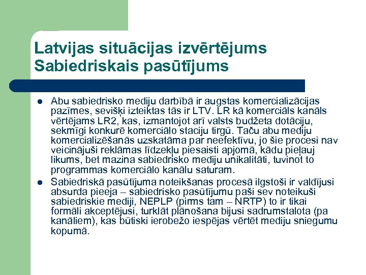 Latvijas situācijas izvērtējums Sabiedriskais pasūtījums l l Abu sabiedrisko mediju darbībā ir augstas komercializācijas