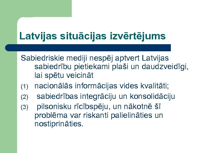 Latvijas situācijas izvērtējums Sabiedriskie mediji nespēj aptvert Latvijas sabiedrību pietiekami plaši un daudzveidīgi, lai