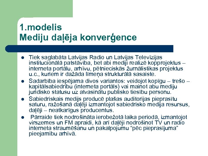 1. modelis Mediju daļēja konverģence l l Tiek saglabāta Latvijas Radio un Latvijas Televīzijas