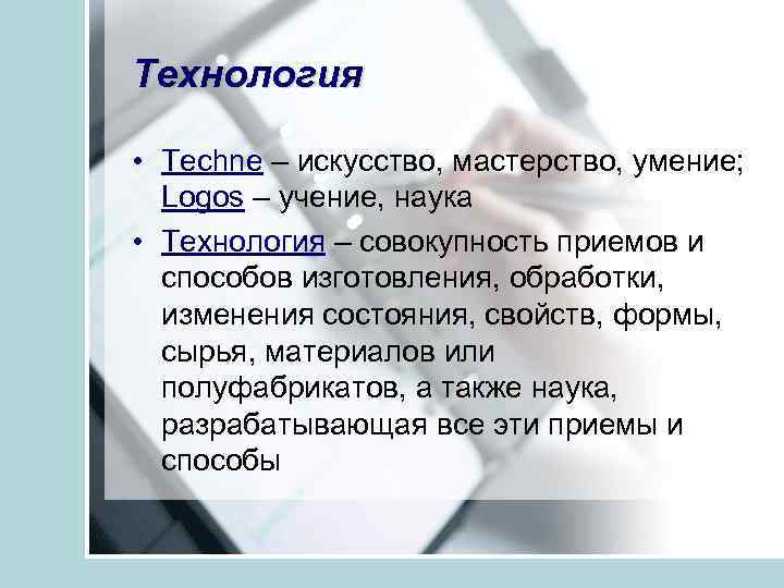 Технология • Techne – искусство, мастерство, умение; Logos – учение, наука • Технология –