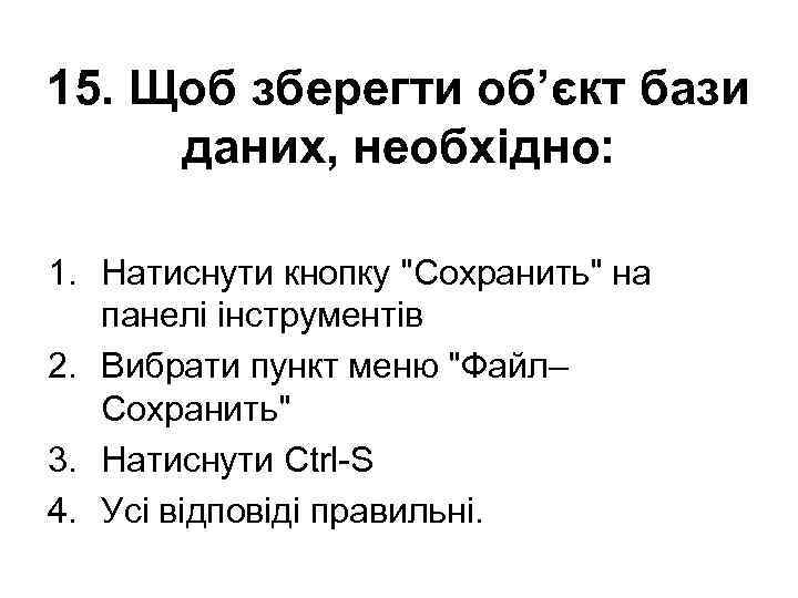 15. Щоб зберегти об’єкт бази даних, необхідно: 1. Натиснути кнопку 