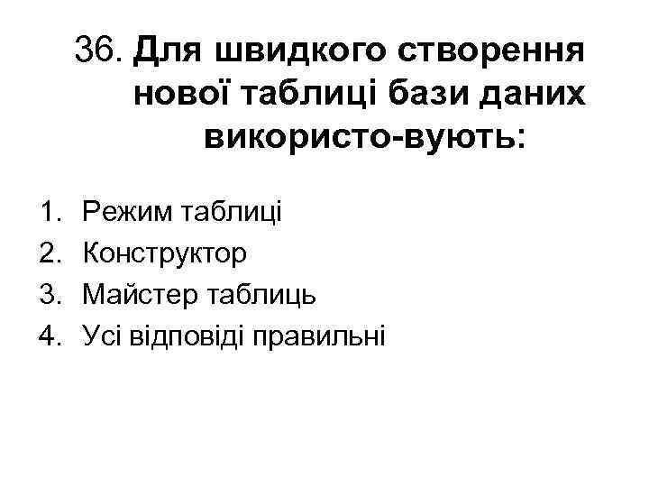 36. Для швидкого створення нової таблиці бази даних використо вують: 1. 2. 3. 4.