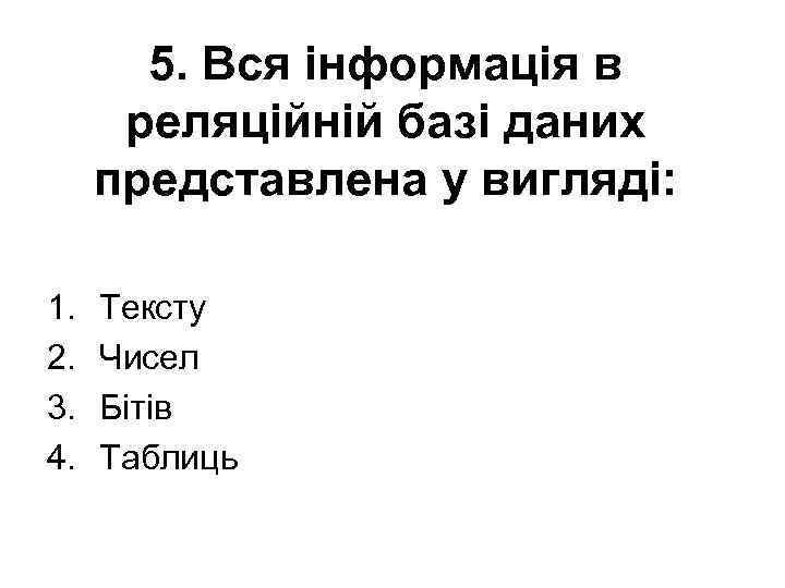 5. Вся інформація в реляційній базі даних представлена у вигляді: 1. 2. 3. 4.