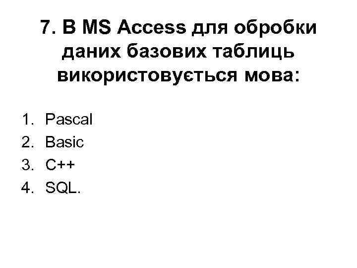7. В MS Access для обробки даних базових таблиць використовується мова: 1. 2. 3.