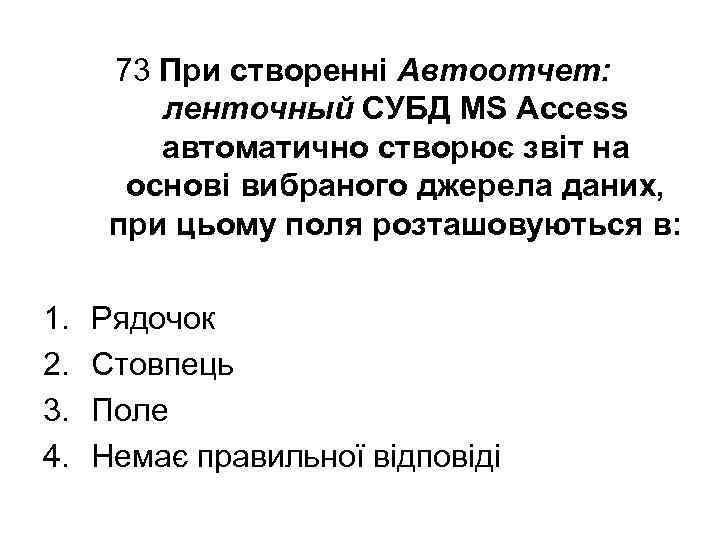 73 При створенні Автоотчет: ленточный СУБД MS Access автоматично створює звіт на основі вибраного