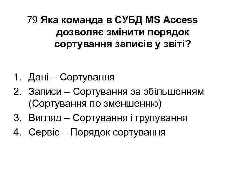 79 Яка команда в СУБД MS Access дозволяє змінити порядок сортування записів у звіті?