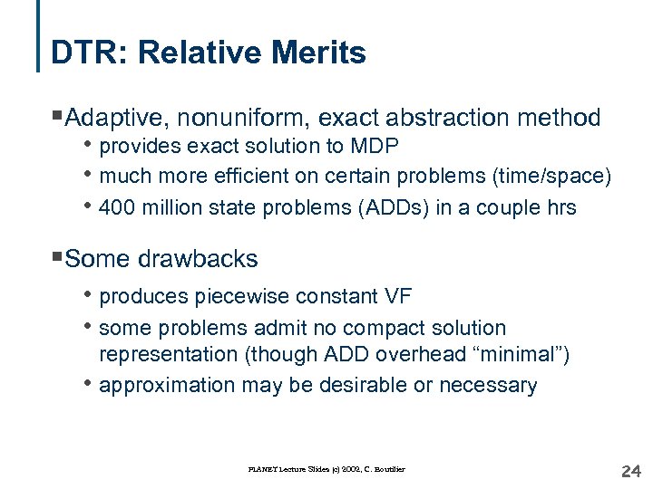 DTR: Relative Merits §Adaptive, nonuniform, exact abstraction method • provides exact solution to MDP