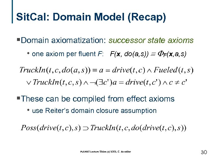 Sit. Cal: Domain Model (Recap) §Domain axiomatization: successor state axioms • one axiom per
