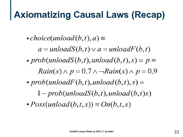 Axiomatizing Causal Laws (Recap) PLANET Lecture Slides (c) 2002, C. Boutilier 31 
