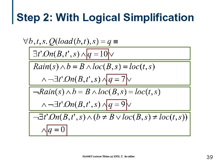 Step 2: With Logical Simplification PLANET Lecture Slides (c) 2002, C. Boutilier 39 