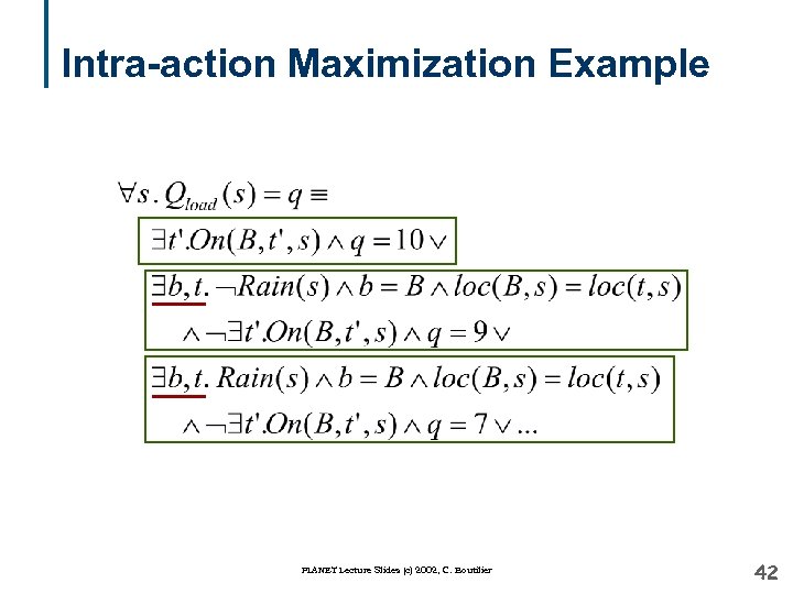 Intra-action Maximization Example PLANET Lecture Slides (c) 2002, C. Boutilier 42 