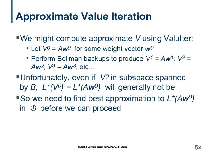 Approximate Value Iteration §We might compute approximate V using Valu. Iter: • Let V