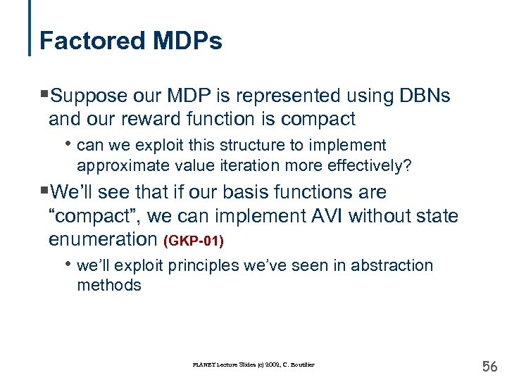 Factored MDPs §Suppose our MDP is represented using DBNs and our reward function is
