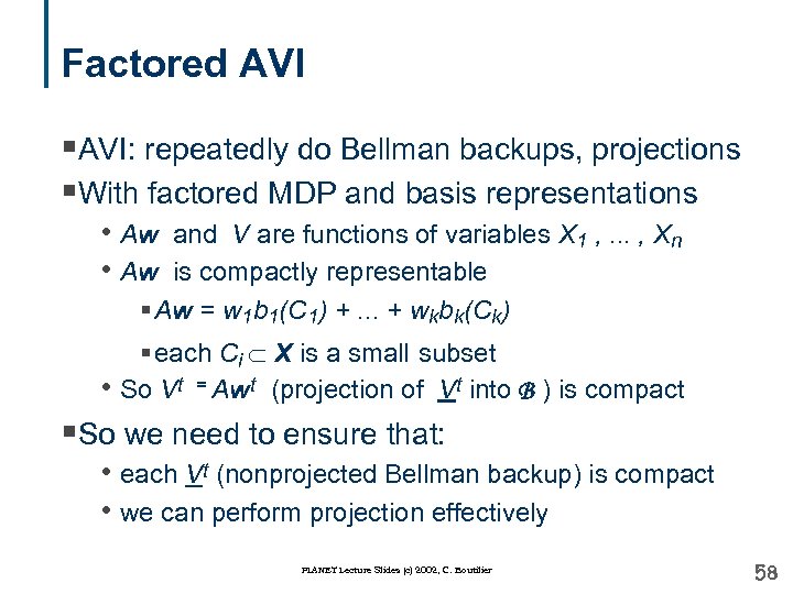 Factored AVI §AVI: repeatedly do Bellman backups, projections §With factored MDP and basis representations