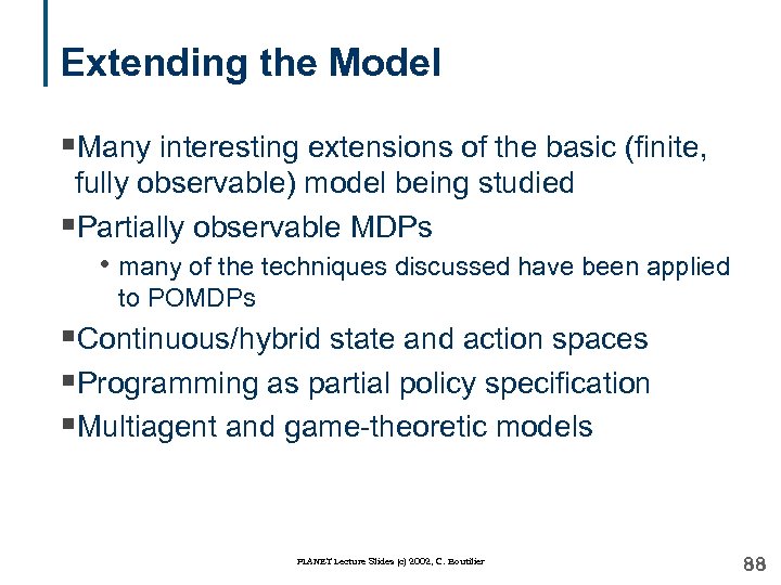 Extending the Model §Many interesting extensions of the basic (finite, fully observable) model being