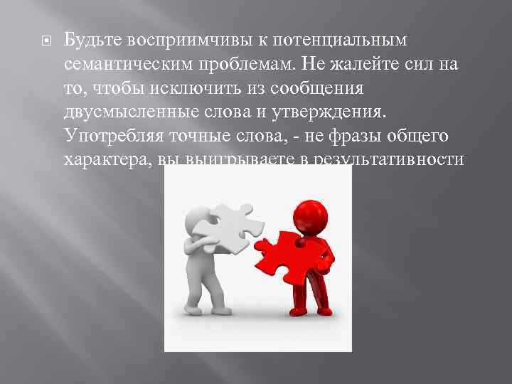 Будьте восприимчивы к потенциальным семантическим проблемам. Не жалейте сил на то, чтобы исключить