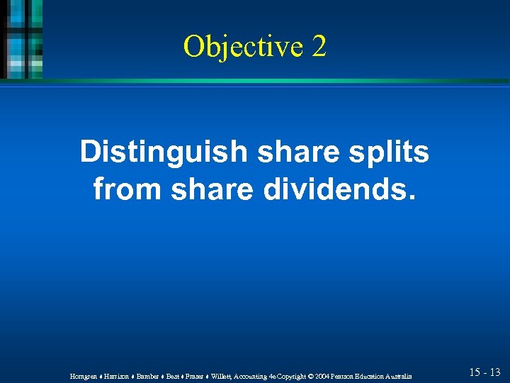 Objective 2 Distinguish share splits from share dividends. Horngren ♦ Harrison ♦ Bamber ♦