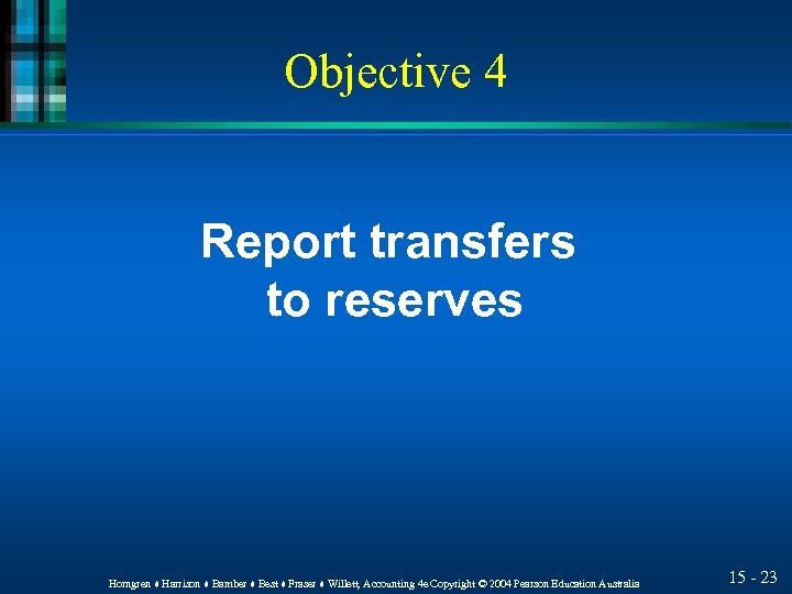 Objective 4 Report transfers to reserves Horngren ♦ Harrison ♦ Bamber ♦ Best ♦