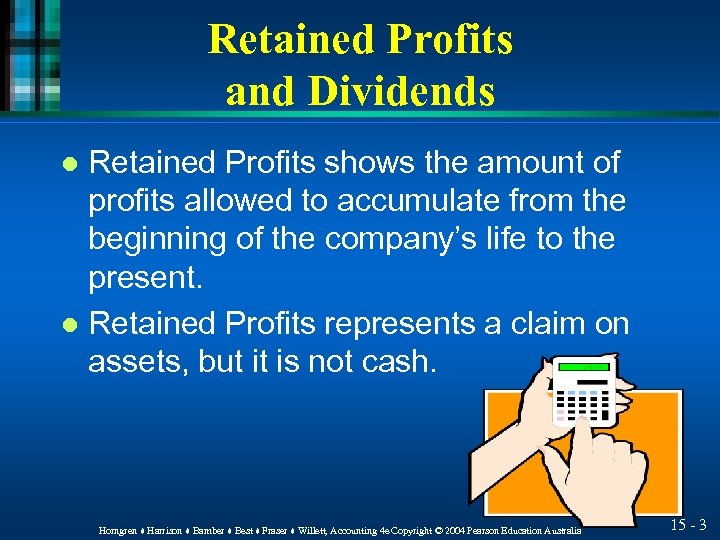 Retained Profits and Dividends Retained Profits shows the amount of profits allowed to accumulate