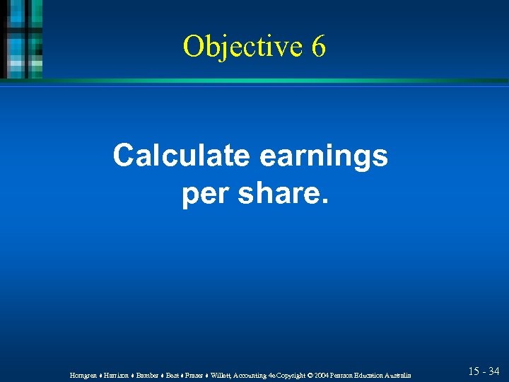 Objective 6 Calculate earnings per share. Horngren ♦ Harrison ♦ Bamber ♦ Best ♦