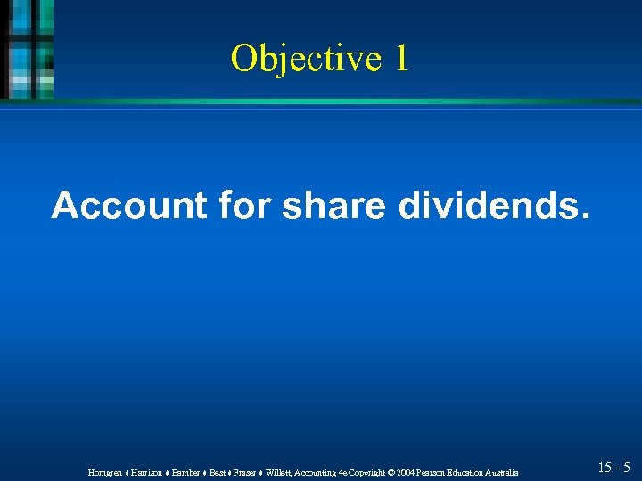 Objective 1 Account for share dividends. Horngren ♦ Harrison ♦ Bamber ♦ Best ♦