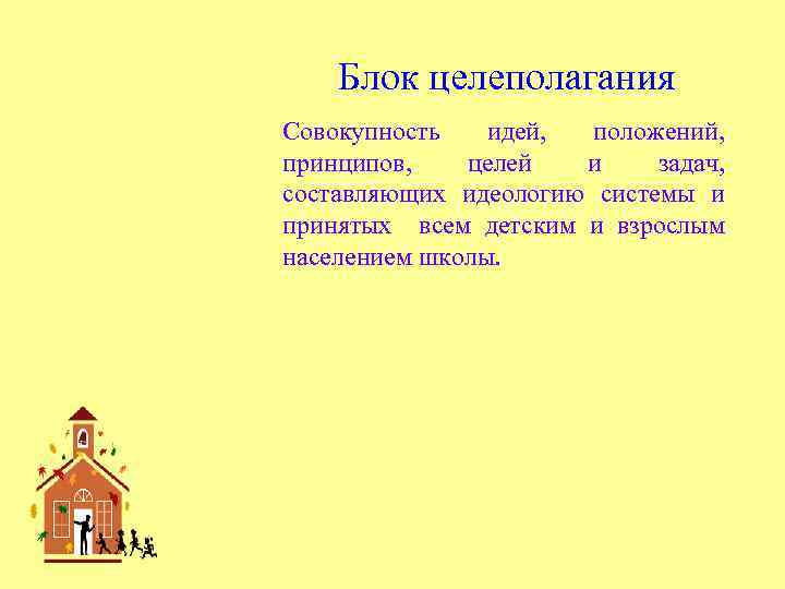Блок целеполагания Совокупность идей, положений, принципов, целей и задач, составляющих идеологию системы и принятых