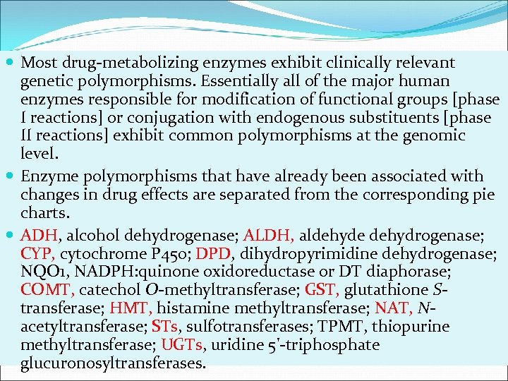  Most drug-metabolizing enzymes exhibit clinically relevant genetic polymorphisms. Essentially all of the major