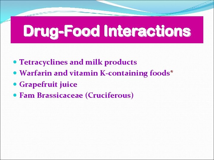 Drug-Food Interactions Tetracyclines and milk products Warfarin and vitamin K-containing foods* Grapefruit juice Fam