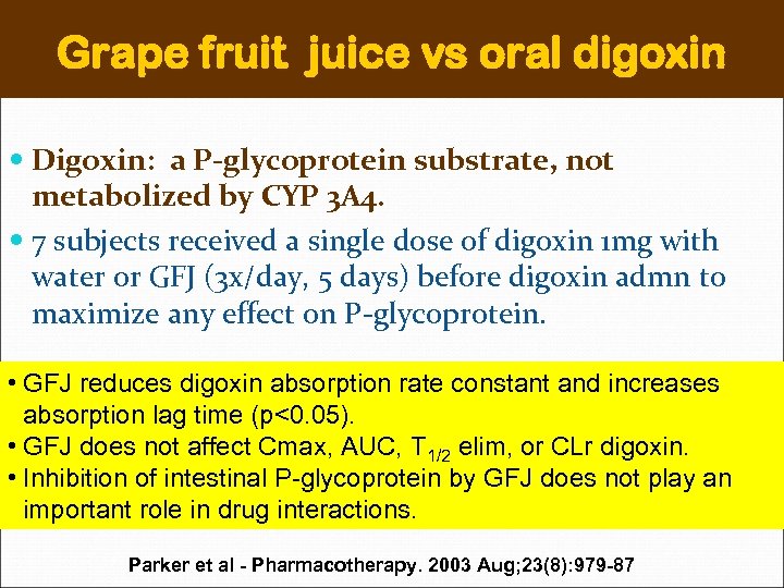 Grape fruit juice vs oral digoxin Digoxin: a P-glycoprotein substrate, not metabolized by CYP