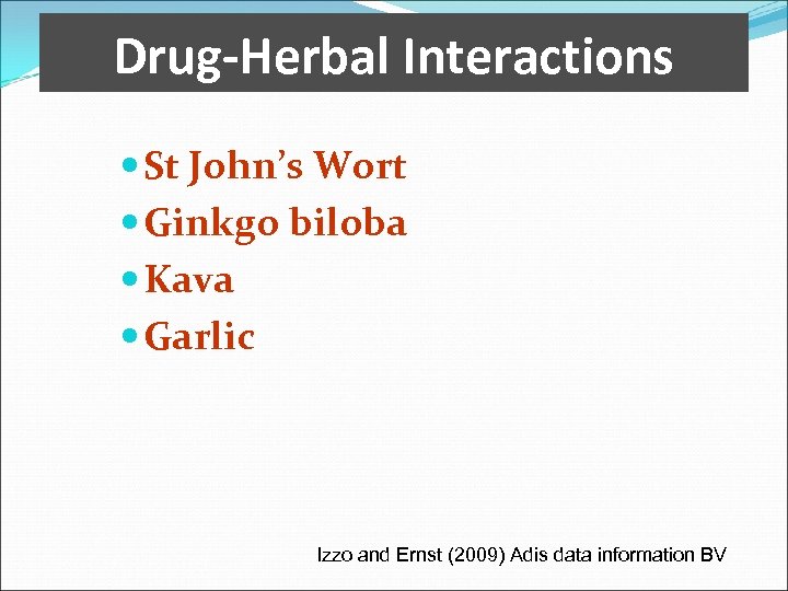Drug-Herbal Interactions St John’s Wort Ginkgo biloba Kava Garlic Izzo and Ernst (2009) Adis