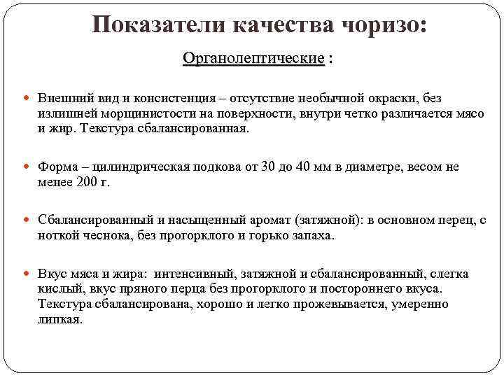 Показатели качества чоризо: Органолептические : Органолептические Внешний вид и консистенция – отсутствие необычной окраски,