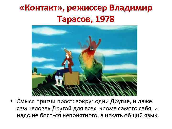  «Контакт» , режиссер Владимир Тарасов, 1978 • Смысл притчи прост: вокруг одни Другие,