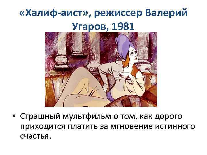  «Халиф-аист» , режиссер Валерий Угаров, 1981 • Страшный мультфильм о том, как дорого