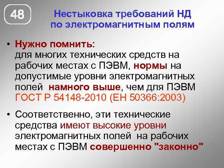 48 Нестыковка требований НД по электромагнитным полям • Нужно помнить: для многих технических средств