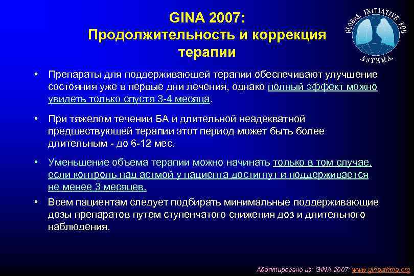 GINA 2007: Продолжительность и коррекция терапии • Препараты для поддерживающей терапии обеспечивают улучшение состояния