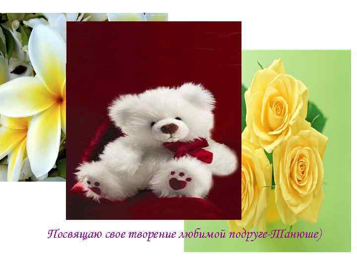 Посвящаю свое творение любимой подруге-Танюше) 