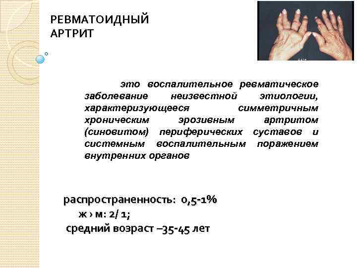 РЕВМАТОИДНЫЙ АРТРИТ это воспалительное ревматическое заболевание неизвестной этиологии, характеризующееся симметричным хроническим эрозивным артритом (синовитом)