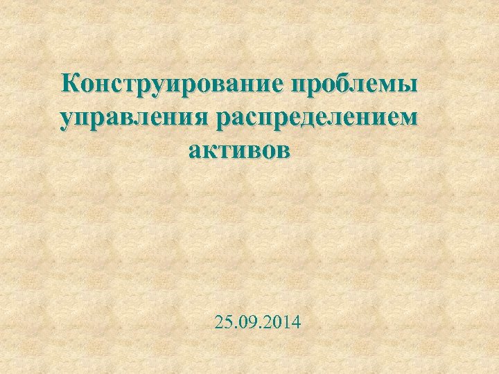 Конструирование проблемы управления распределением активов 25. 09. 2014 