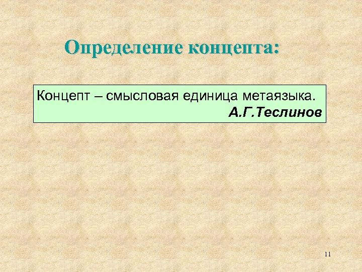 Определение концепта: Концепт – смысловая единица метаязыка. А. Г. Теслинов 11 